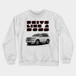 Land Cruiser Drive Like A Boss Crewneck Sweatshirt